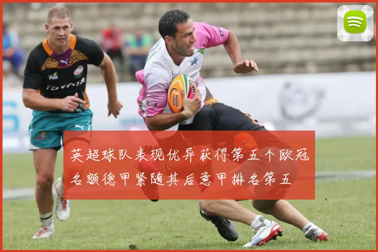 英超球队表现优异获得第五个欧冠名额德甲紧随其后意甲排名第五