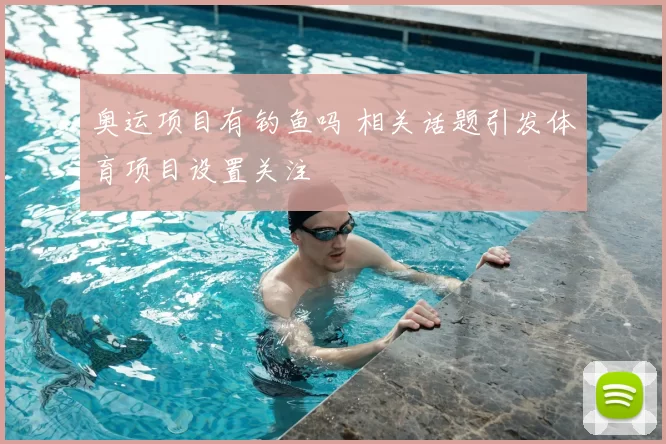 奥运项目有钓鱼吗 相关话题引发体育项目设置关注