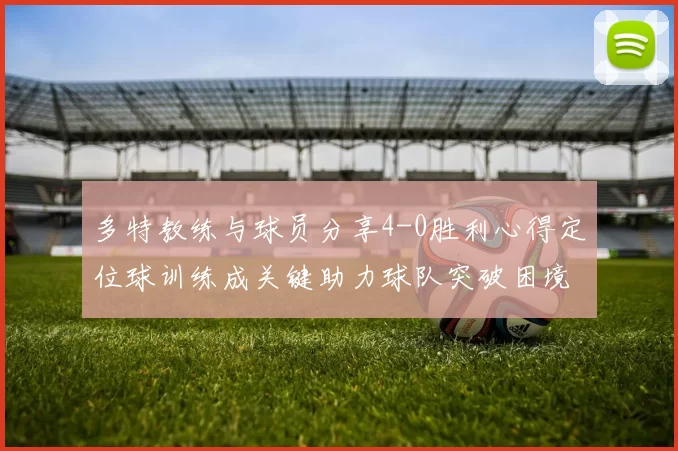 多特教练与球员分享4-0胜利心得定位球训练成关键助力球队突破困境