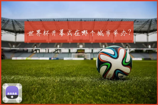 世界杯开幕式在哪个城市举办？