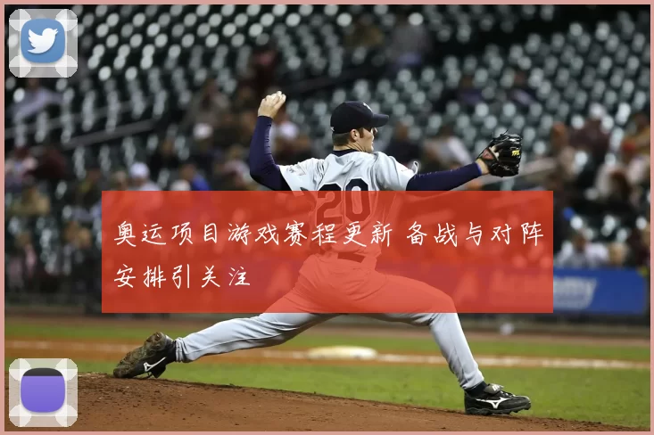 奥运项目游戏赛程更新 备战与对阵安排引关注
