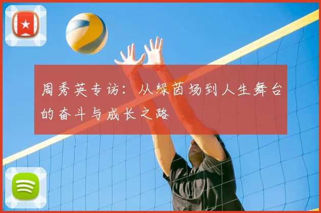 周秀英专访：从绿茵场到人生舞台的奋斗与成长之路
