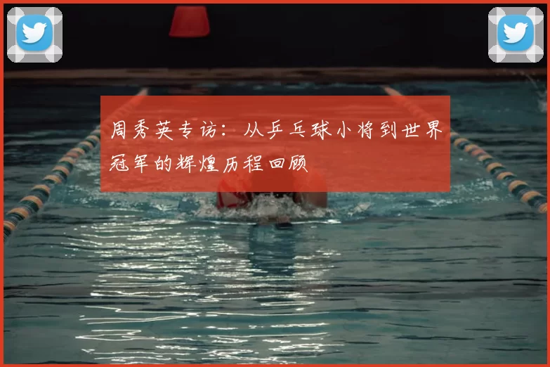 周秀英专访：从乒乓球小将到世界冠军的辉煌历程回顾