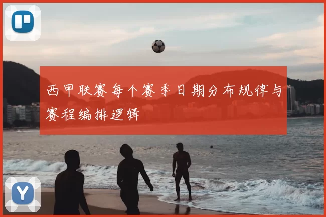 西甲联赛每个赛季日期分布规律与赛程编排逻辑