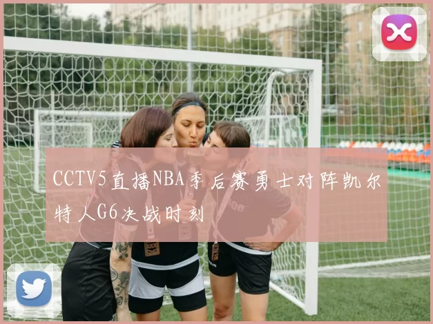 CCTV5直播NBA季后赛勇士对阵凯尔特人G6决战时刻