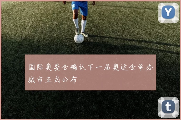 国际奥委会确认下一届奥运会举办城市正式公布