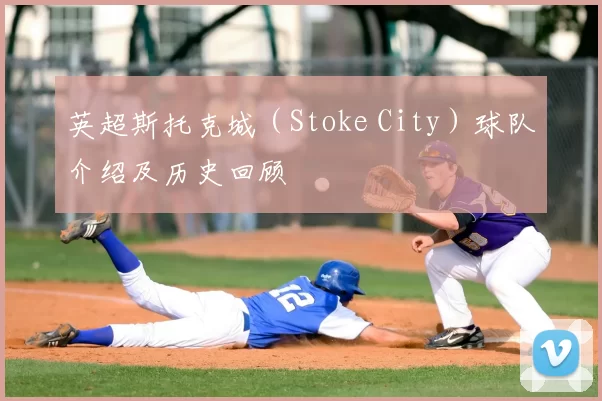 英超斯托克城(Stoke City)球队介绍及历史回顾