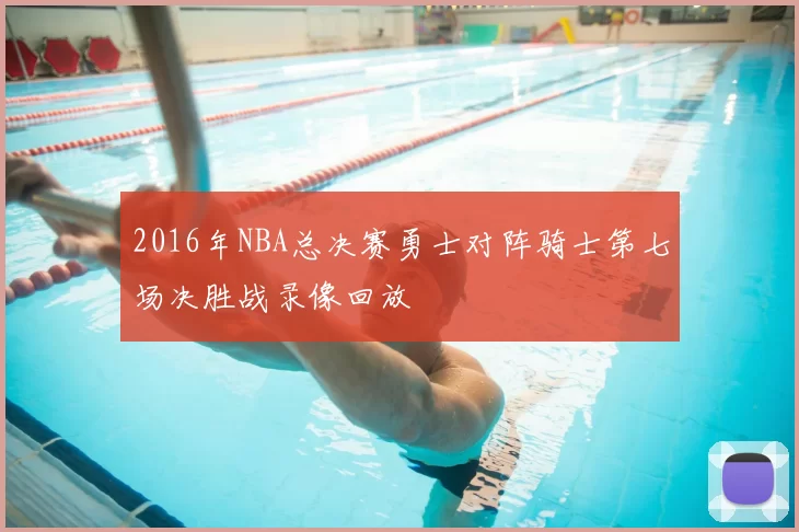 2016年NBA总决赛勇士对阵骑士第七场决胜战录像回放