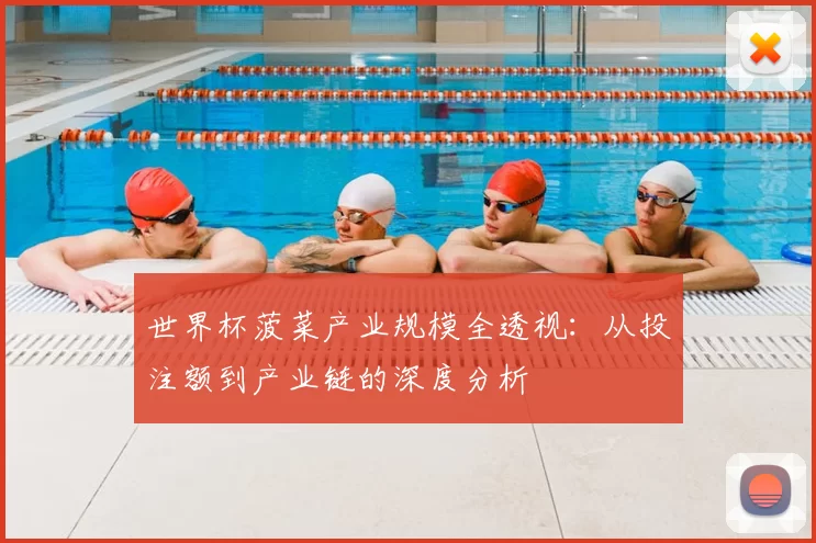 世界杯菠菜产业规模全透视：从投注额到产业链的深度分析