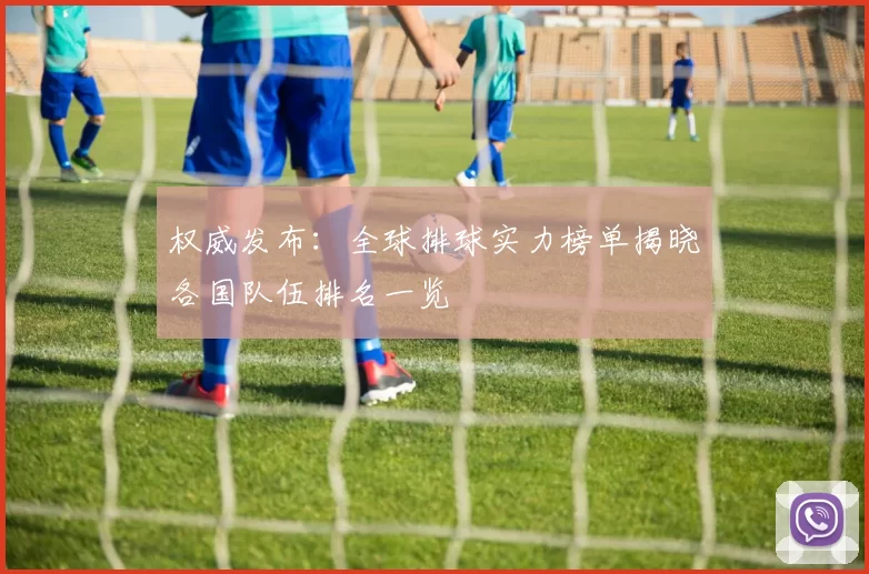 权威发布：全球排球实力榜单揭晓各国队伍排名一览