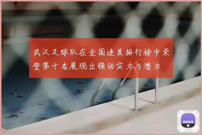武汉足球队在全国速度排行榜中荣登第十名展现出强劲实力与潜力