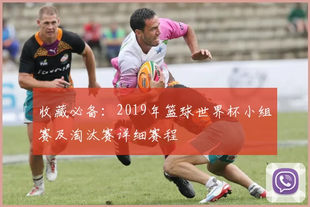 收藏必备：2019年篮球世界杯小组赛及淘汰赛详细赛程
