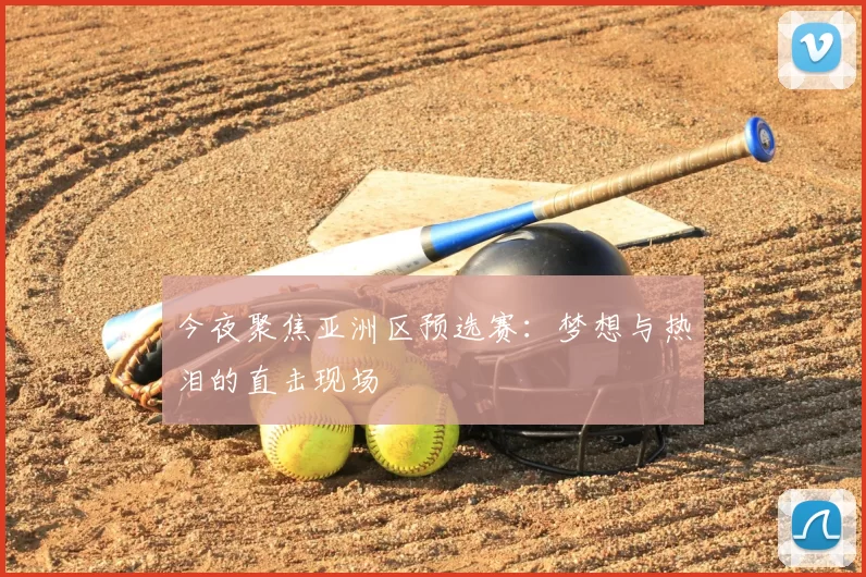 今夜聚焦亚洲区预选赛：梦想与热泪的直击现场