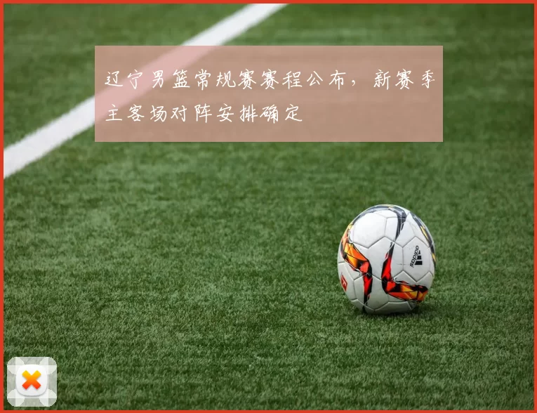 辽宁男篮常规赛赛程公布，新赛季主客场对阵安排确定