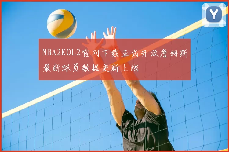 NBA2KOL2官网下载正式开放詹姆斯最新球员数据更新上线
