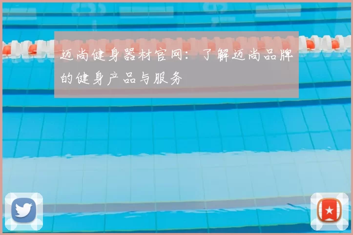 迈尚健身器材官网：了解迈尚品牌的健身产品与服务