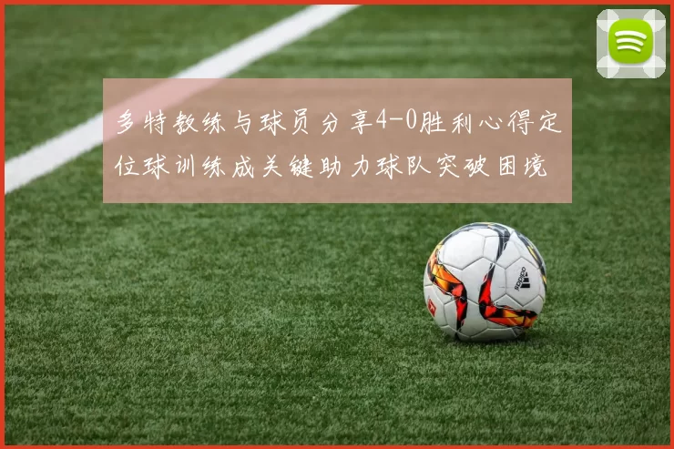 多特教练与球员分享4-0胜利心得定位球训练成关键助力球队突破困境