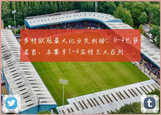 多特欧冠最大比分失利榜：0-4巴萨居首，本赛季1-4亚特兰大在列