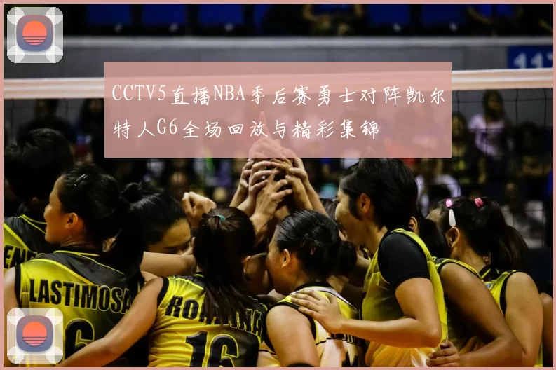 CCTV5直播NBA季后赛勇士对阵凯尔特人G6全场回放与精彩集锦